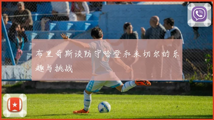 布里奇斯谈防守哈登和米切尔的乐趣与挑战